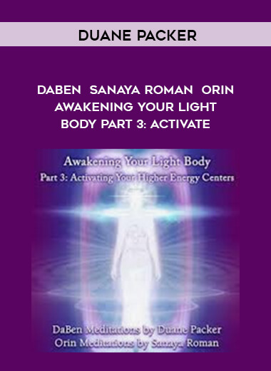 Duane Packer - DaBen - Sanaya Roman - Orin - Awakening Your Light Body Part 3: Activate digital download