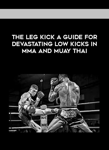 The Leg Kick A guide for Devastating Low Kicks in MMA and muay Thai digital download
