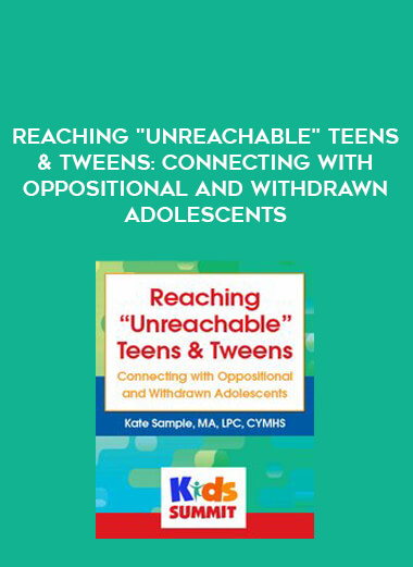 Reaching "Unreachable" Teens & Tweens: Connecting with Oppositional and Withdrawn Adolescents digital download