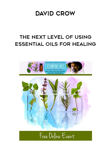 David Crow - The Next Level of Using Essential Oils for Healing digital download