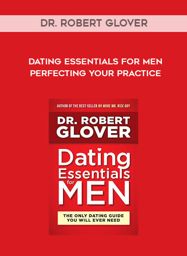 Dr. Robert Glover - Dating Essentials for Men: Perfecting Your Practice digital download