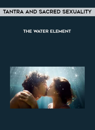 Tantra and Sacred Sexuality - The Water Element digital download