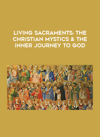 Living Sacraments: The Christian Mystics & The Inner Journey To God digital download