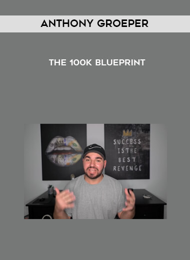 Anthony Groeper - The 100k Blueprint digital download