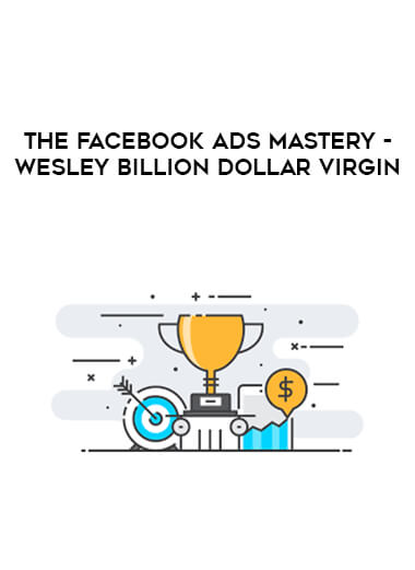 The Facebook Ads Mastery - Wesley Billion Dollar Virgin digital download