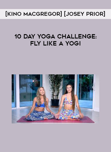 [Kino MacGregor] [Josey Prior] 10 Day Yoga Challenge: Fly Like A Yogi digital download