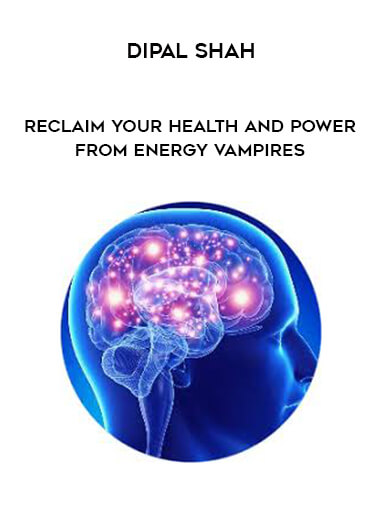 Dipal Shah - Reclaim your Health and Power from Energy Vampires digital download