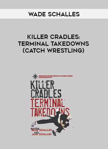 Wade Schalles - KILLER CRADLES: Terminal Takedowns (Catch Wrestling) digital download