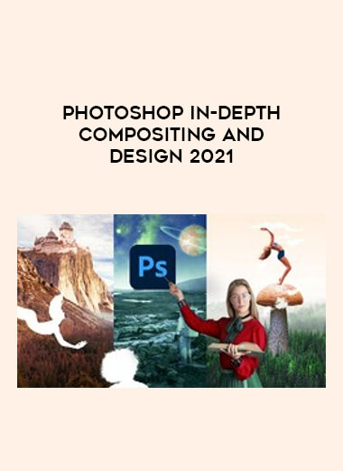 Photoshop In-Depth Compositing and Design 2021 digital download