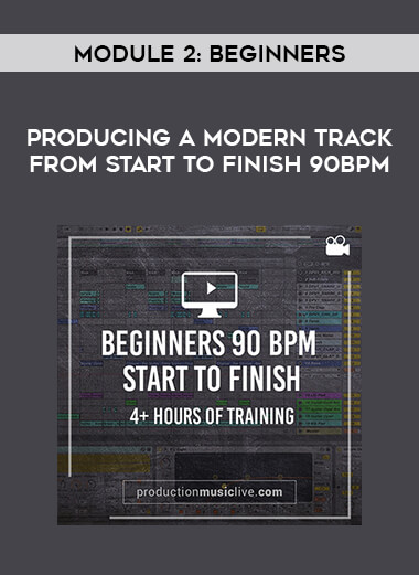 Module 2: Beginners - Producing a Modern Track from Start to Finish 90BPM digital download