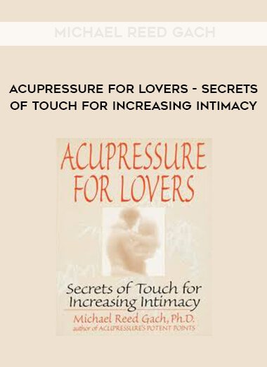 Michael Reed Gach - Acupressure for Lovers -Secrets of Touch for Increasing Intimacy digital download