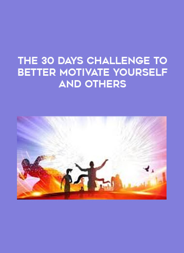The 30 Days Challenge to Better Motivate Yourself and Others digital download
