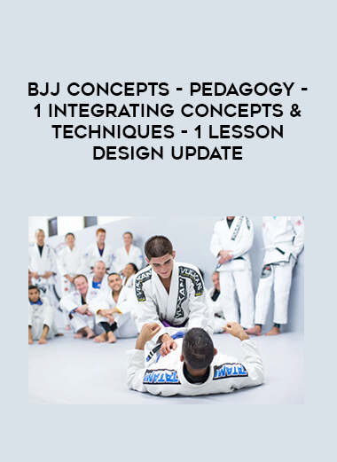 BJJ Concepts - Pedagogy - 1 Integrating Concepts & Techniques - 1 Lesson Design Update 1080p digital download