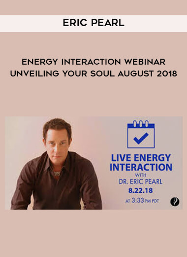 Eric Pearl - Energy Interaction Webinar - Unveiling Your Soul August 2018 digital download
