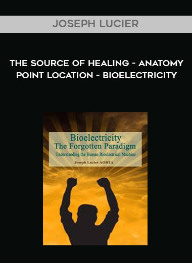 Joseph Lucier - The Source Of Healing - Anatomy - Point Location - Bioelectricity digital download