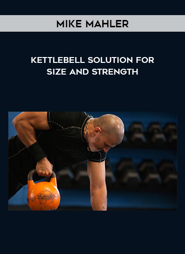 Mike Mahler - Kettlebell Solution for Size and Strength digital download
