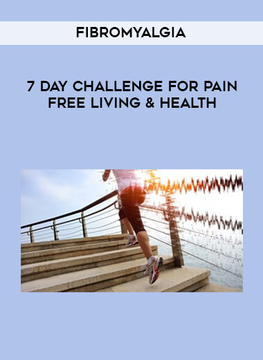 Fibromyalgia - 7 Day Challenge for Pain Free Living & Health digital download