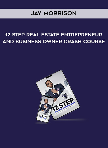 JAY MORRISON – 12 Step Real Estate Entrepreneur and Business Owner Crash Course digital download