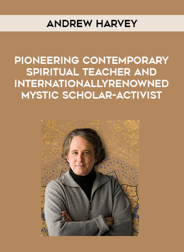 Andrew Harvey - Pioneering Contemporary Spiritual Teacher and Internationally Renowned Mystic Scholar-Activist digital download