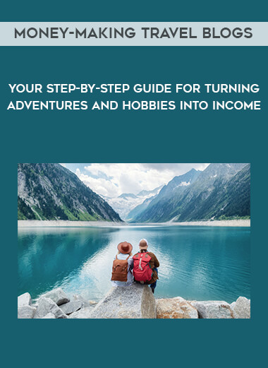 Money-Making Travel Blogs - Your Step-by-Step Guide for Turning Adventures and Hobbies into Income digital download