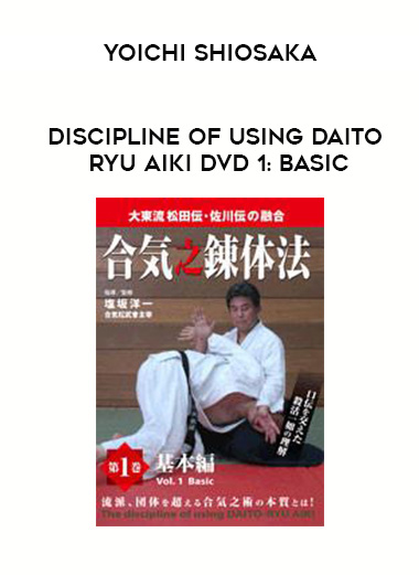 YOICHI SHIOSAKA - DISCIPLINE OF USING DAITO RYU AIKI DVD 1: BASIC digital download