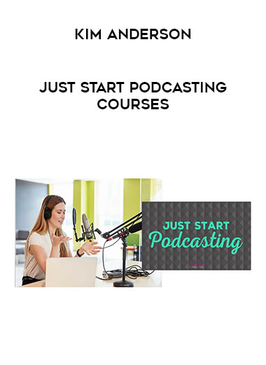 Kim Anderson - Just Start Podcasting Courses digital download