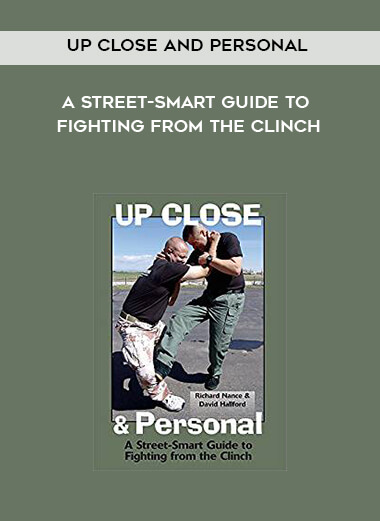 Up Close and Personal - A Street-Smart Guide to Fighting from the Clinch digital download