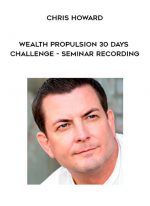 Chris Howard - Wealth Propulsion 30 Days Challenge - Seminar Recording digital download