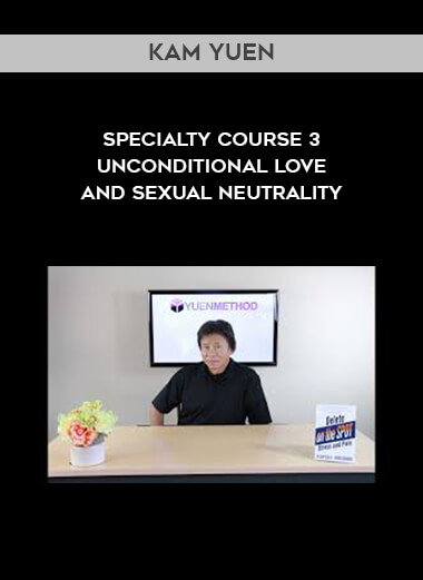Kam Yuen - Specialty Course 3 - Unconditional Love and Sexual Neutrality digital download