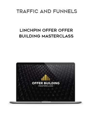 Traffic And Funnels - Linchpin Offer Offer Building Masterclass digital download