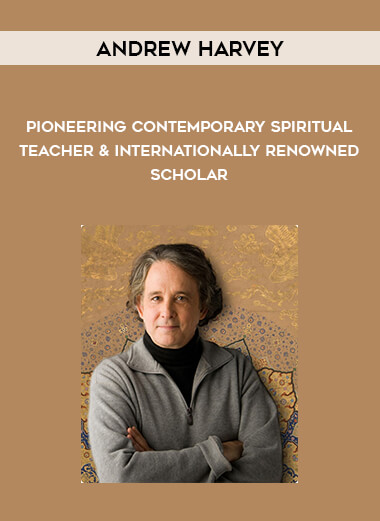Andrew Harvey - Pioneering Contemporary Spiritual Teacher & Internationally Renowned Scholar digital download