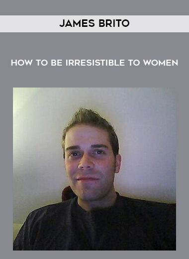 James Brito - How To Be Irresistible To Women digital download