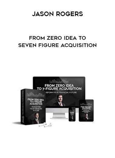 Jason Rogers - From Zero Idea to Seven Figure Acquisition digital download