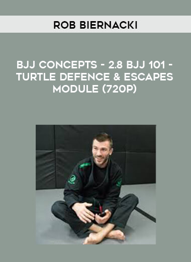 Rob Biernacki - BJJ Concepts - 2.8 BJJ 101 - Turtle Defence & Escapes Module (720p) digital download