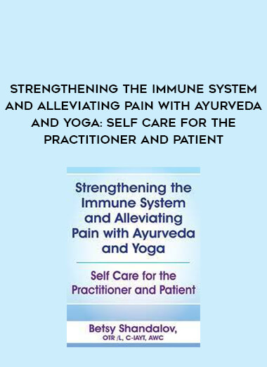 Strengthening the Immune System and Alleviating Pain with Ayurveda and Yoga: Self Care for the Practitioner and Patient digital download
