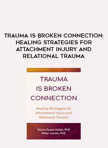 Trauma is Broken Connection: Healing Strategies for Attachment Injury and Relational Trauma digital download