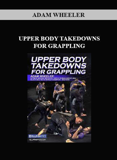 ADAM WHEELER - UPPER BODY TAKEDOWNS FOR GRAPPLING digital download