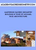 Academysacredgeometry.com - Mastering Sacred Geometry Building & Tour of Michael Rice Architecture digital download
