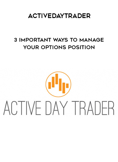 Activedaytrader – 3 Important Ways to Manage Your Options Position digital download
