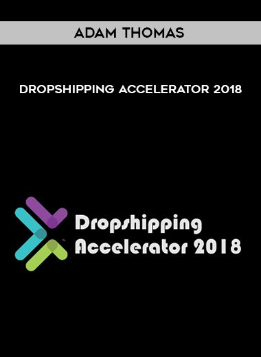 Adam Thomas – Dropshipping Accelerator 2018 digital download