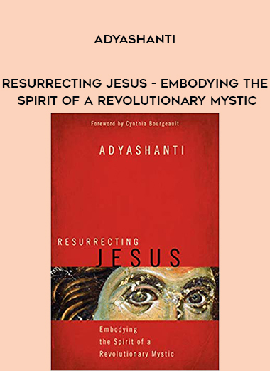 Adyashanti - Resurrecting Jesus - Embodying the Spirit of a Revolutionary Mystic digital download