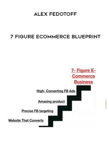 Alex Fedotoff – 7 Figure Ecommerce Blueprint digital download