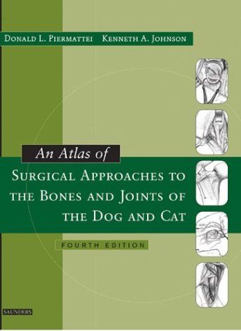 An Atlas of Surgical Approaches to the Bones and Joints of the Dog and Cat 4th Edition - Donald Piermattei
