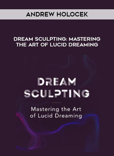 Andrew Holocek – Dream Sculpting: Mastering the Art of Lucid Dreaming digital download
