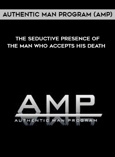 Authentic Man Program (AMP) – The Seductive Presence of The Man Who Accepts His Death  digital download