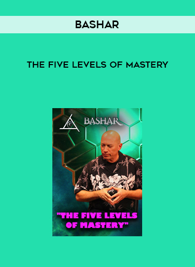 Bashar - The Five Levels of Mastery digital download