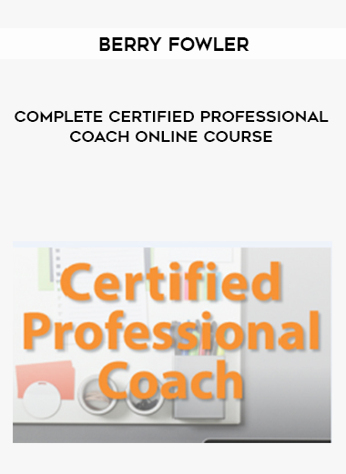 Berry Fowler – Complete Certified Professional Coach Online Course digital download