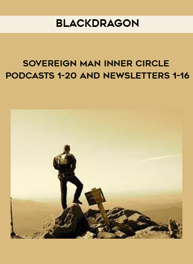 Blackdragon - Sovereign Man Inner Circle Podcasts 1-20 and Newsletters 1-16 digital download