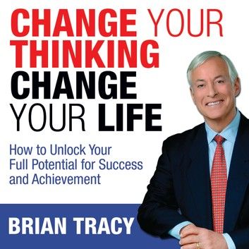 Brian Tracy - Change Your Thinking