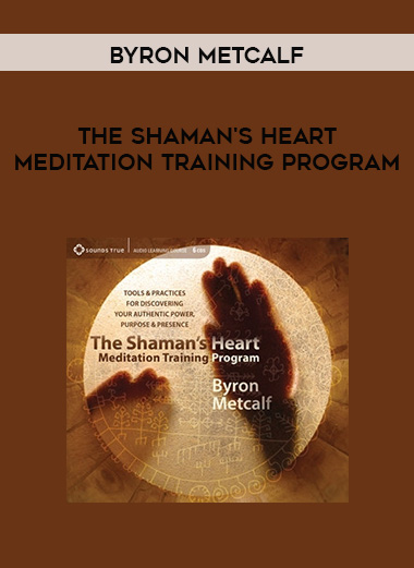 Byron Metcalf - THE SHAMAN'S HEART MEDITATION TRAINING PROGRAM digital download